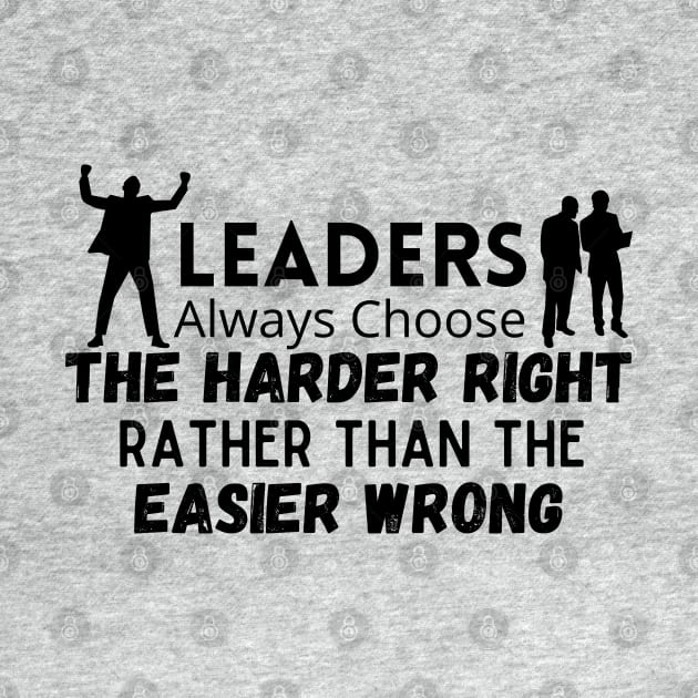 Quotes On Leadership / Leaders Always Choose The Harder Right Rather Than The Easier Wrong by CreativeMansion